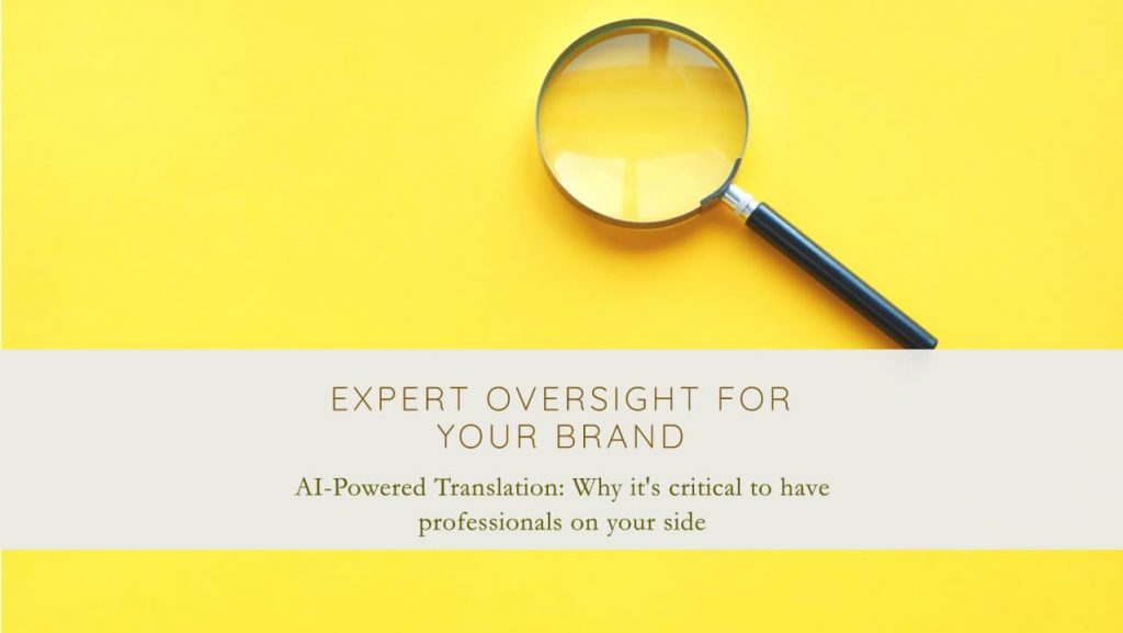 AI-Powered Translation: Why Oversight by Experts Is Critical for Your Brand